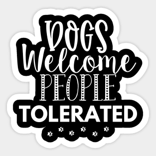 Dogs Welcome People Tolerated. Gift for Dog Obsessed People. Funny Dog Lover Design. Sticker